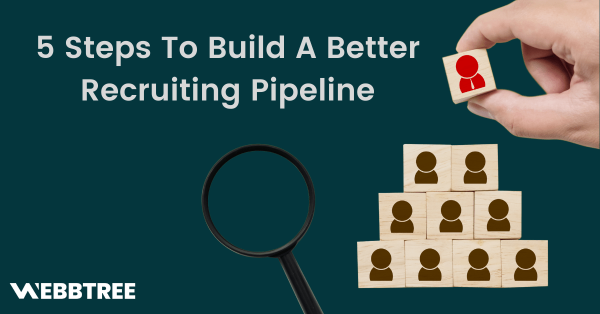 5 Steps To Build A Better Recruiting Pipeline - Webbtree Blogs